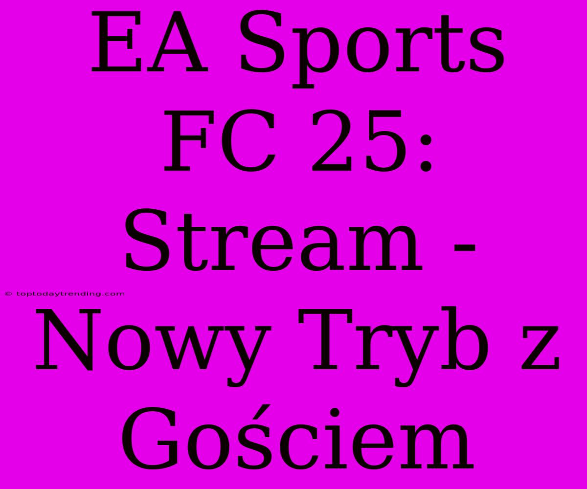 EA Sports FC 25: Stream - Nowy Tryb Z Gościem