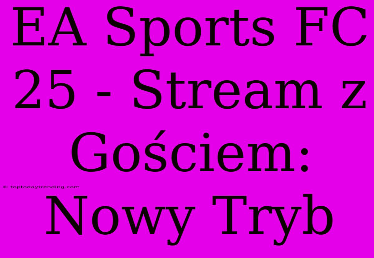 EA Sports FC 25 - Stream Z Gościem: Nowy Tryb