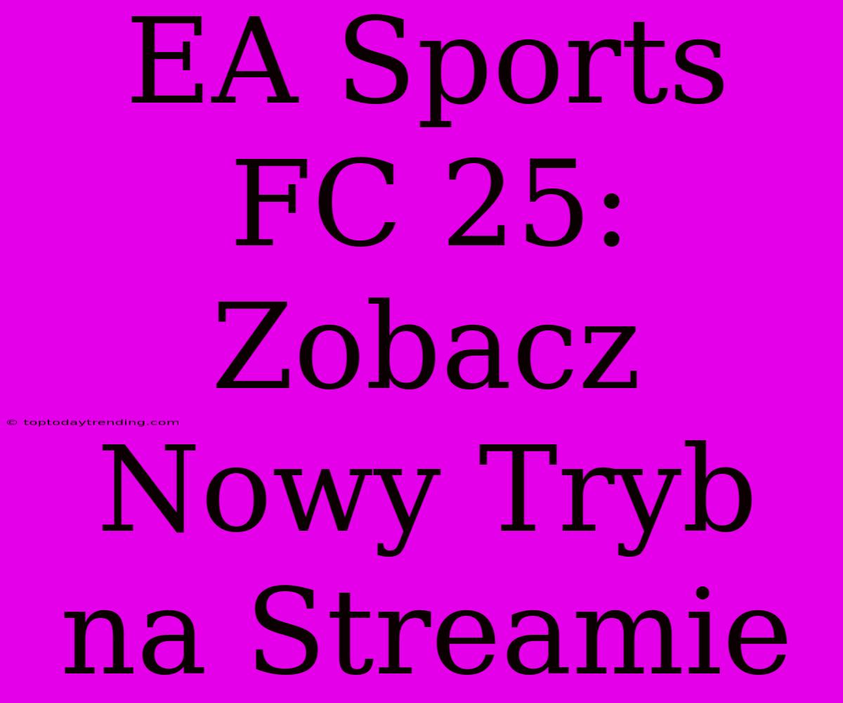 EA Sports FC 25: Zobacz Nowy Tryb Na Streamie