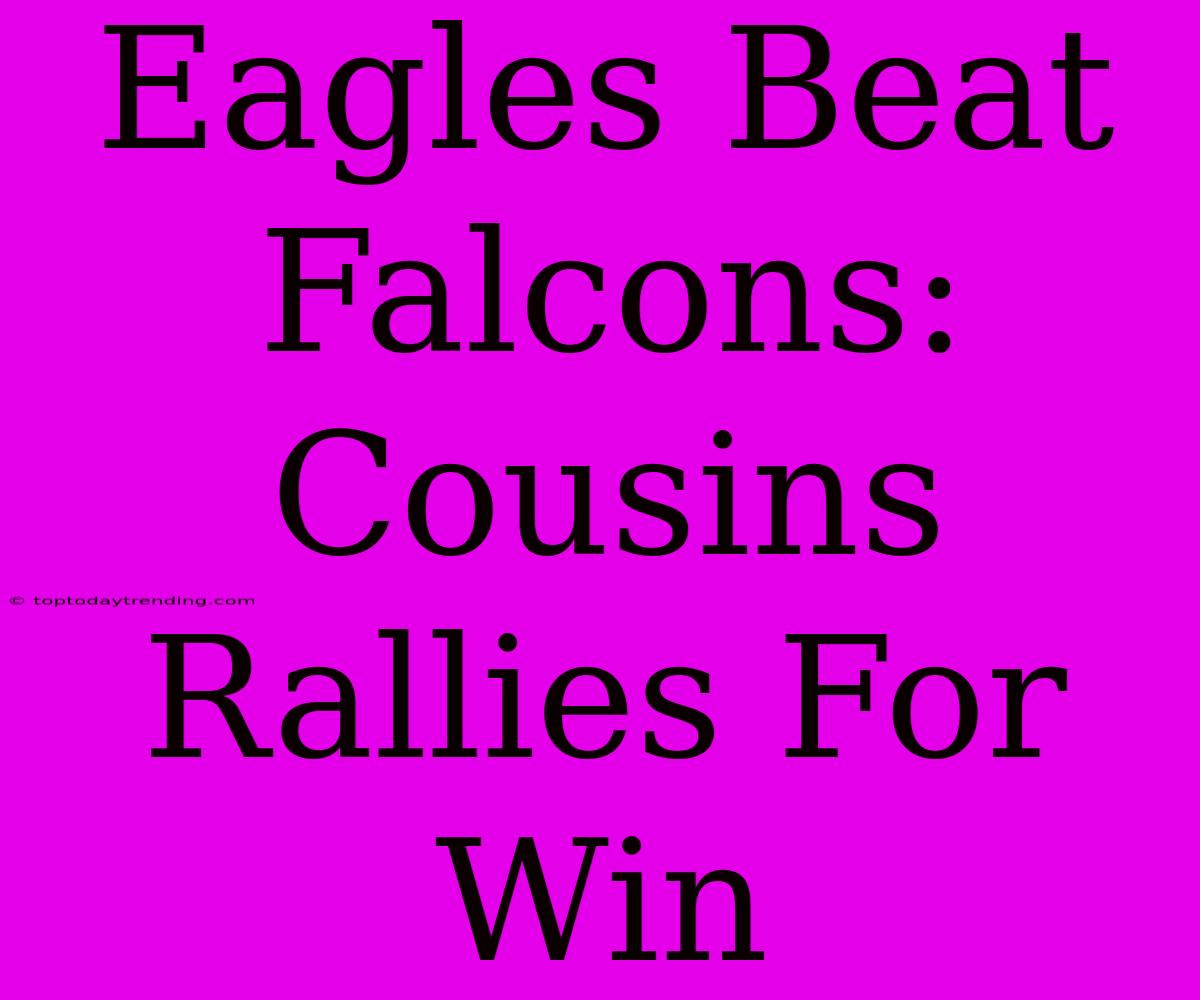 Eagles Beat Falcons: Cousins Rallies For Win