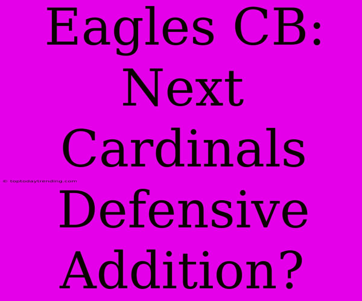 Eagles CB: Next Cardinals Defensive Addition?