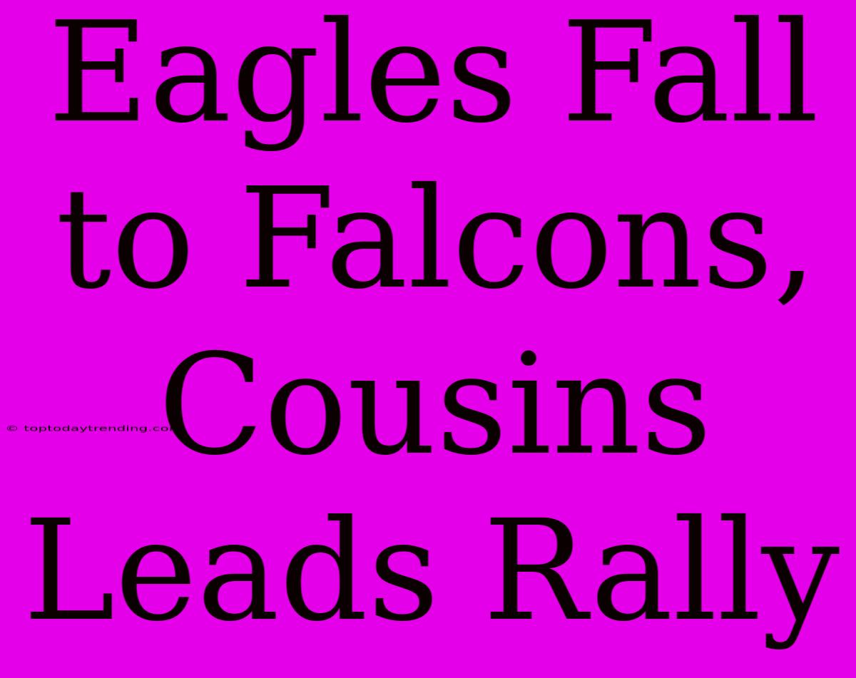 Eagles Fall To Falcons, Cousins Leads Rally