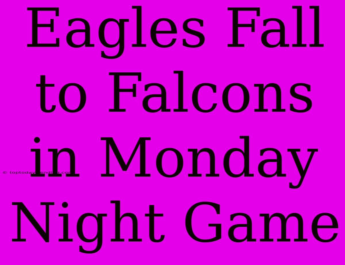 Eagles Fall To Falcons In Monday Night Game