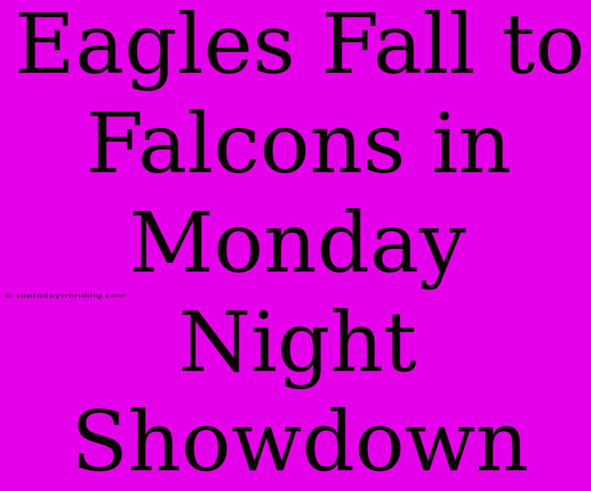 Eagles Fall To Falcons In Monday Night Showdown