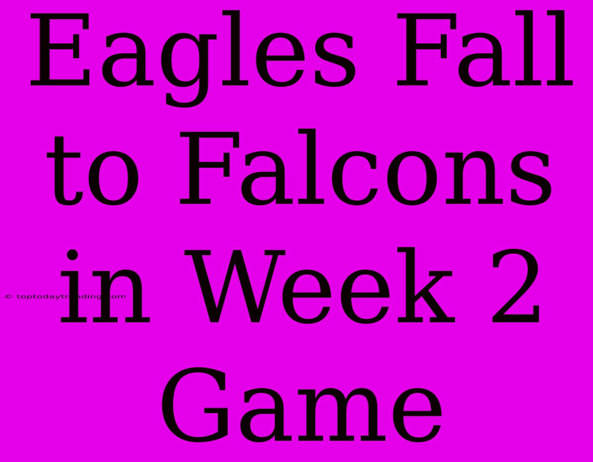 Eagles Fall To Falcons In Week 2 Game