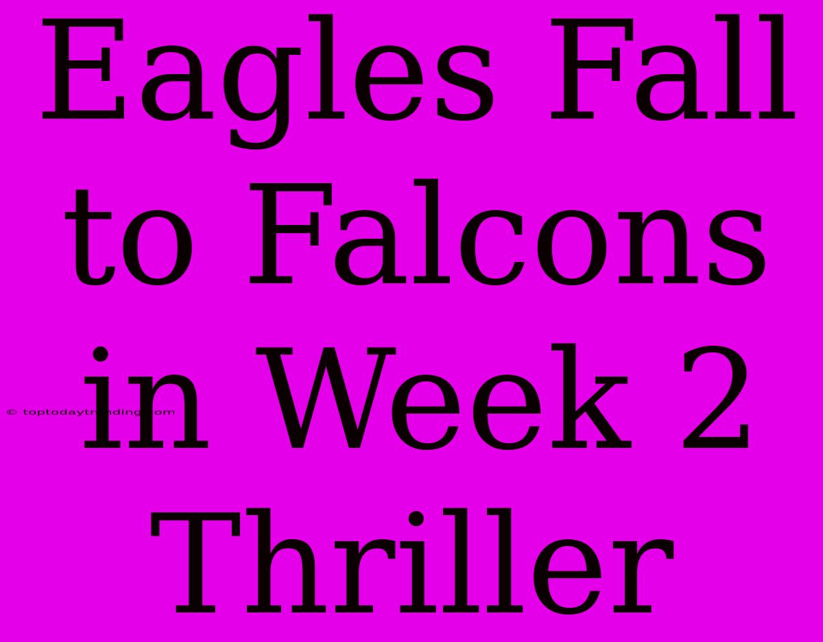 Eagles Fall To Falcons In Week 2 Thriller