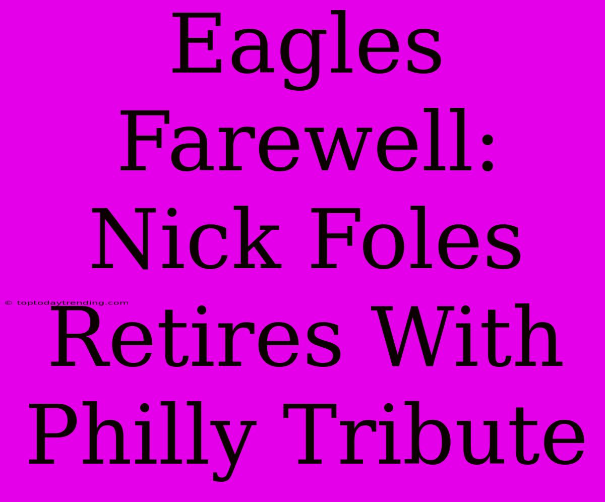 Eagles Farewell: Nick Foles Retires With Philly Tribute