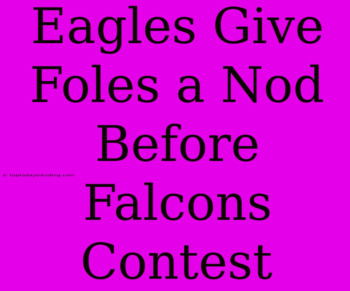 Eagles Give Foles A Nod Before Falcons Contest