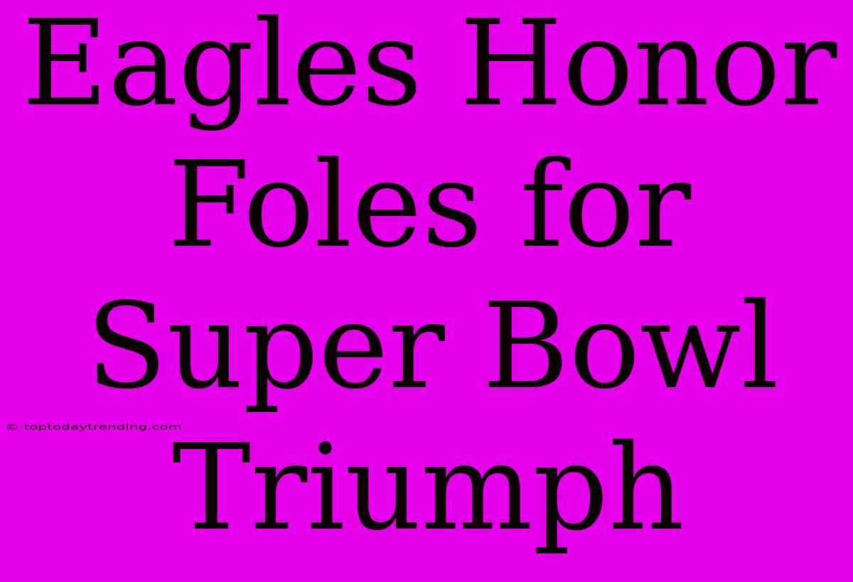 Eagles Honor Foles For Super Bowl Triumph