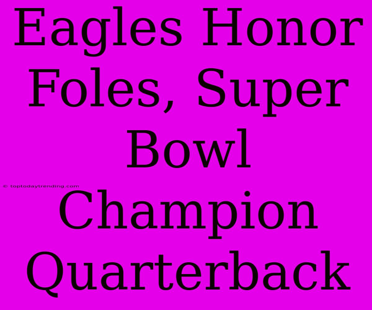 Eagles Honor Foles, Super Bowl Champion Quarterback