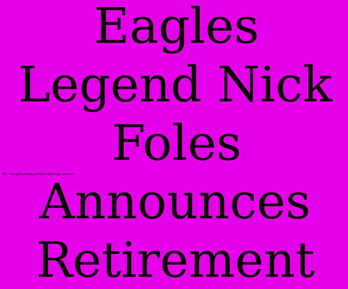 Eagles Legend Nick Foles Announces Retirement