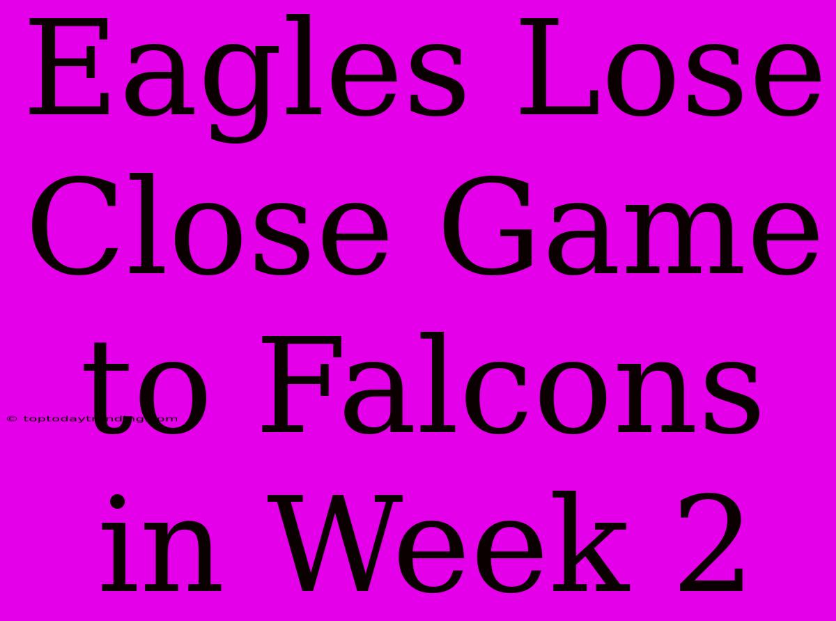 Eagles Lose Close Game To Falcons In Week 2