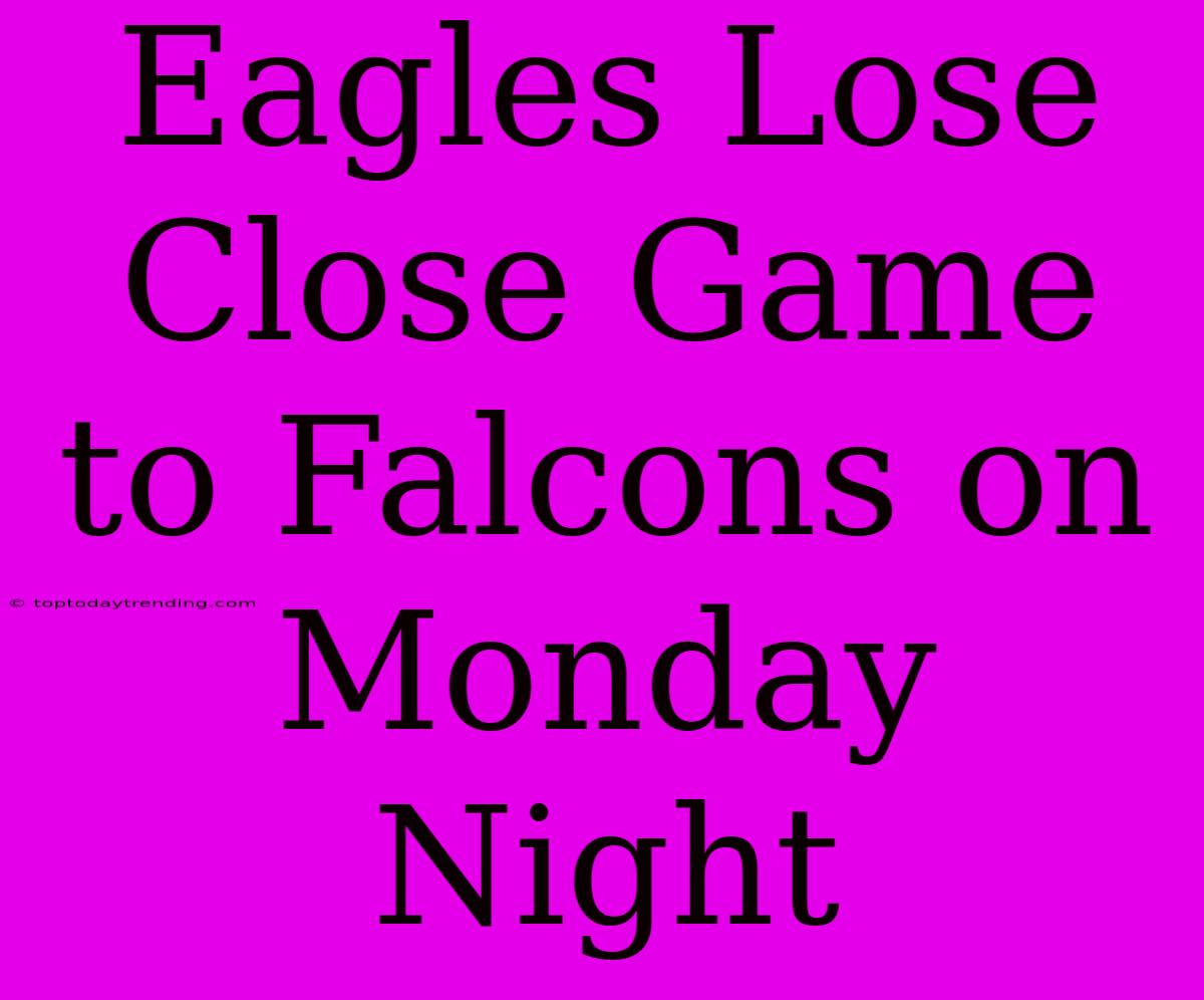 Eagles Lose Close Game To Falcons On Monday Night