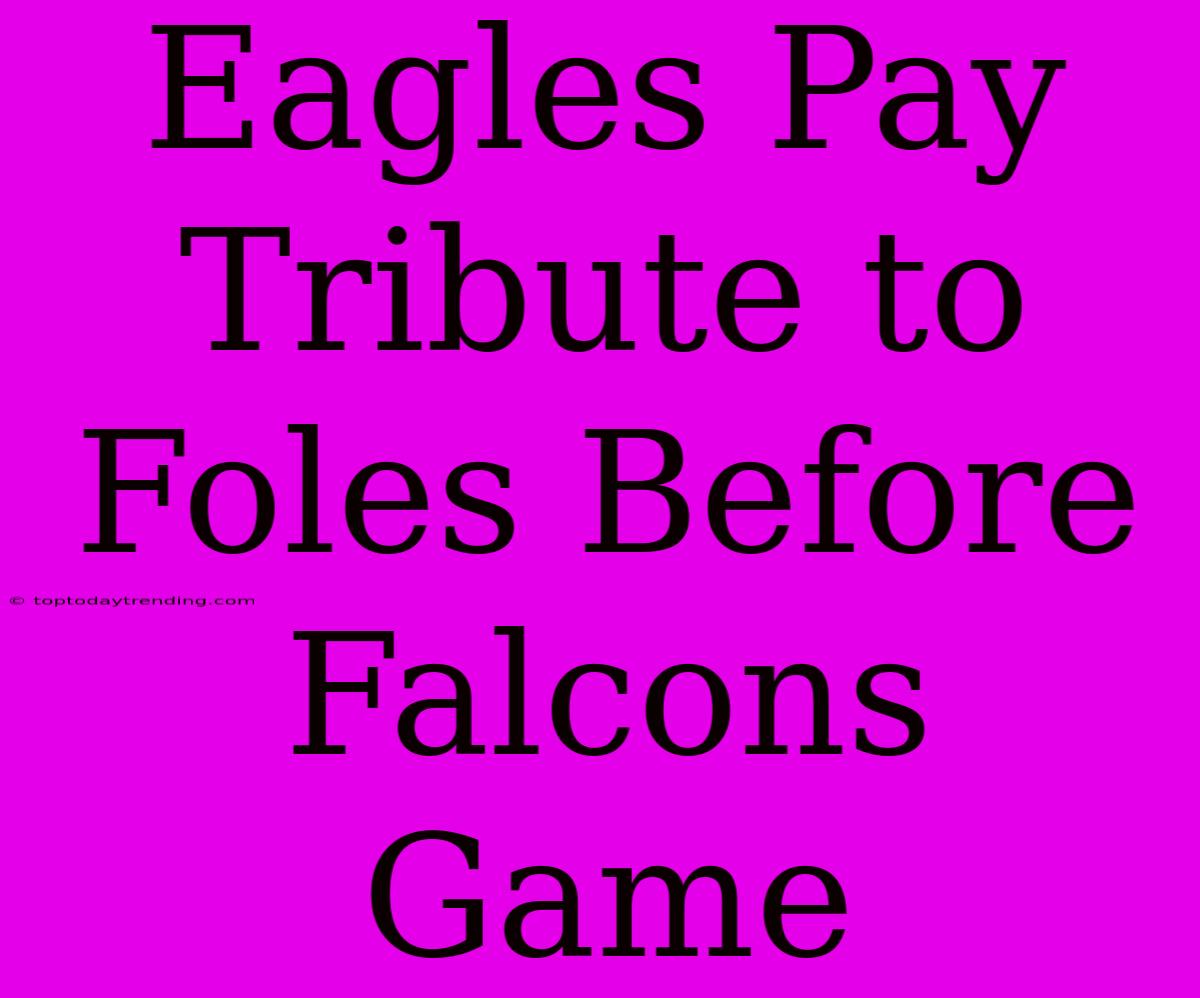 Eagles Pay Tribute To Foles Before Falcons Game