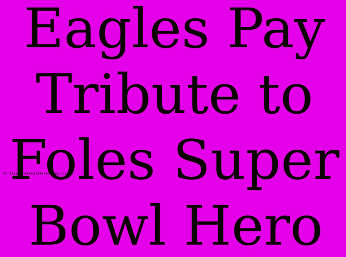 Eagles Pay Tribute To Foles Super Bowl Hero