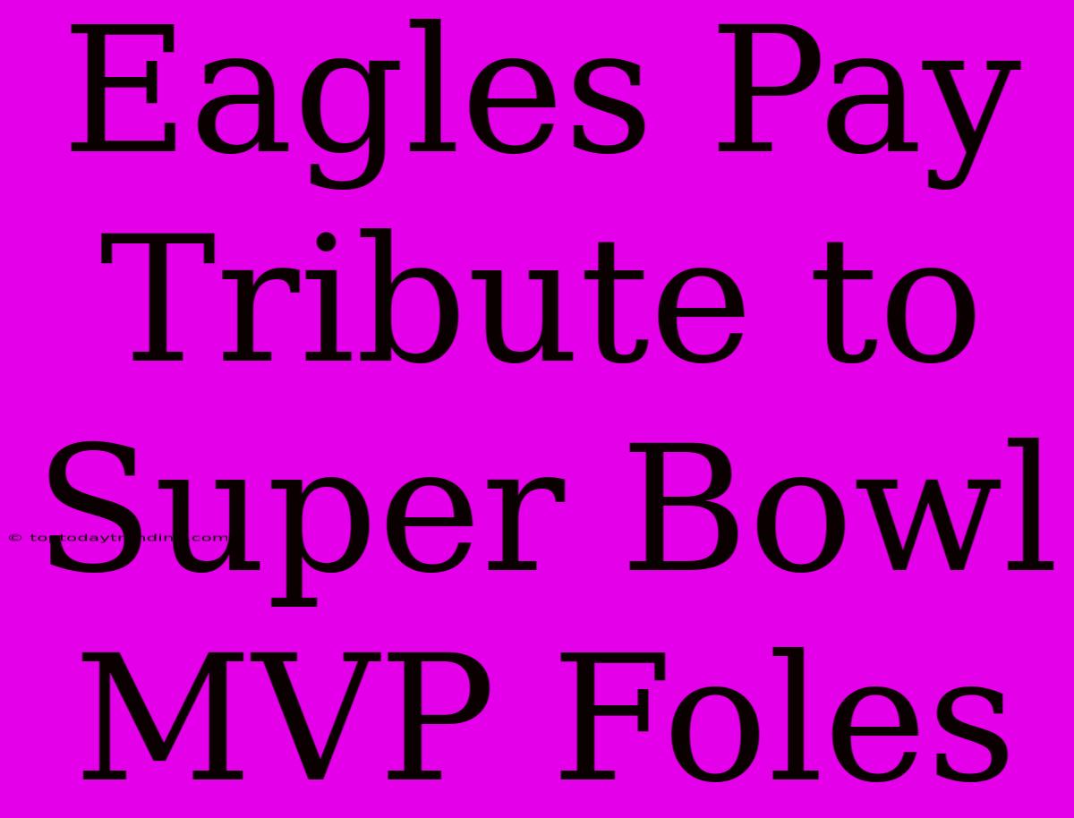 Eagles Pay Tribute To Super Bowl MVP Foles