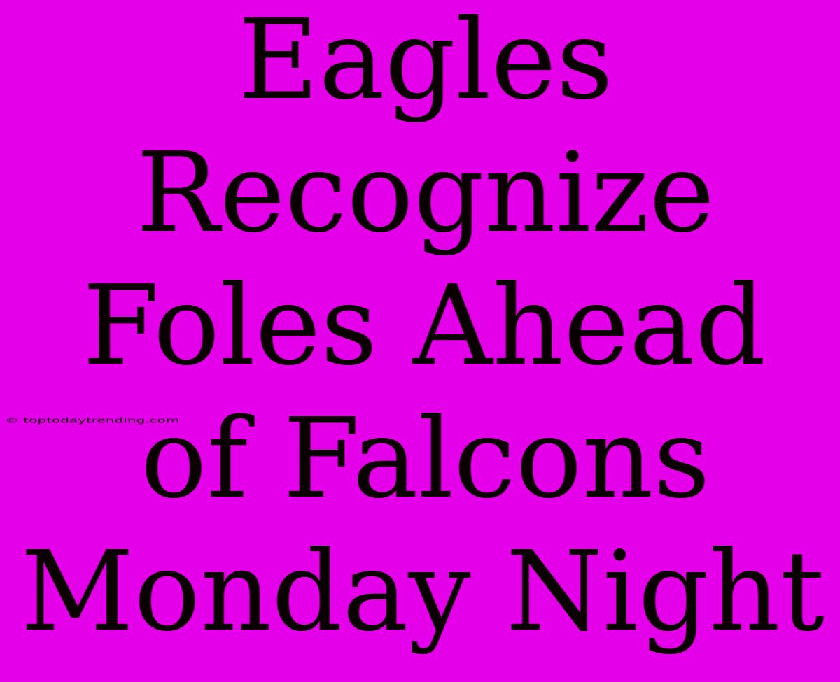 Eagles Recognize Foles Ahead Of Falcons Monday Night