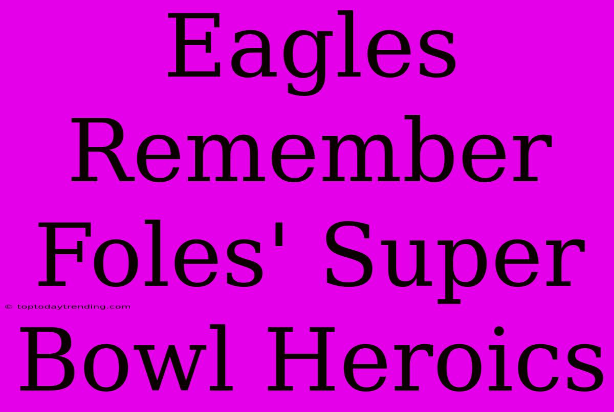 Eagles Remember Foles' Super Bowl Heroics