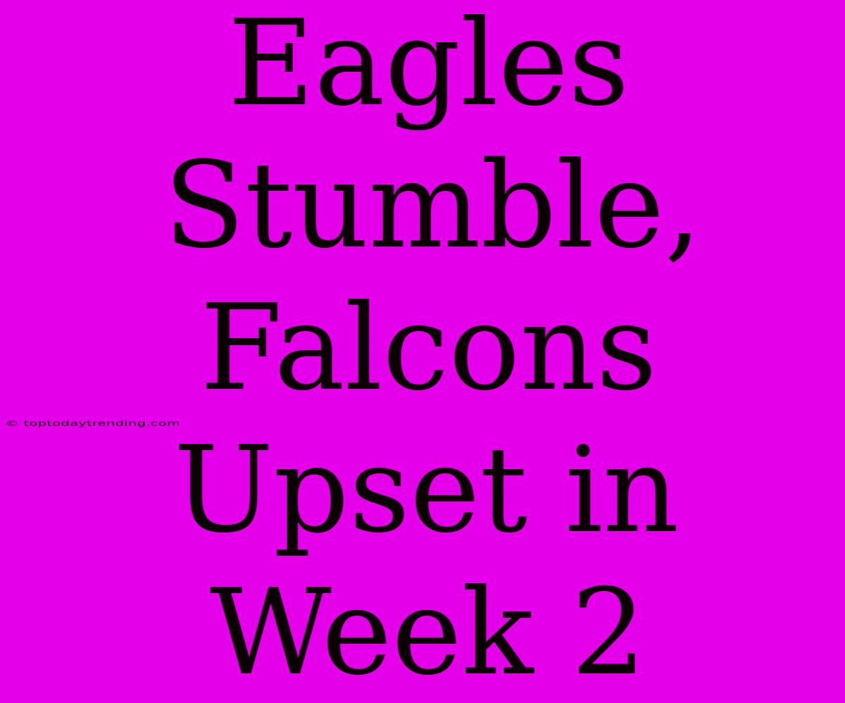 Eagles Stumble, Falcons Upset In Week 2