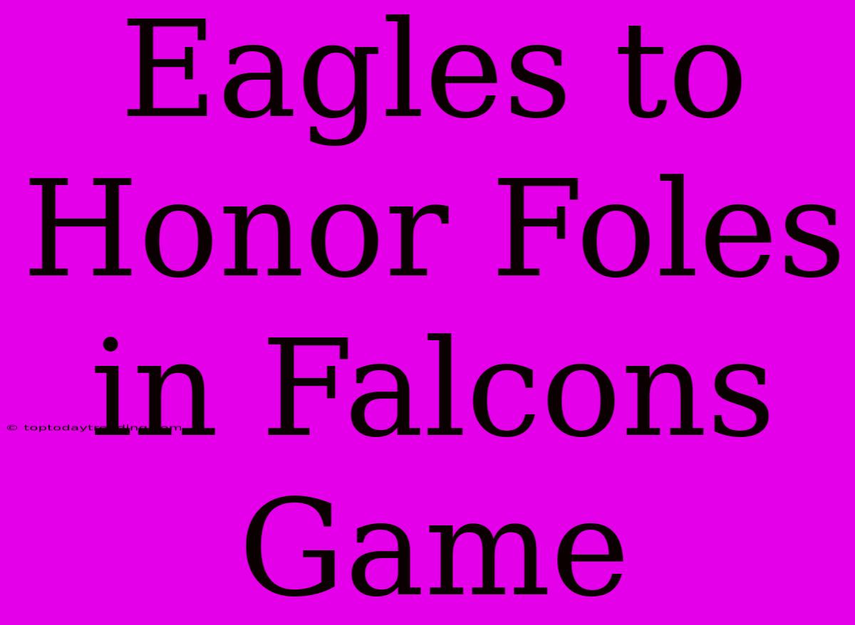 Eagles To Honor Foles In Falcons Game