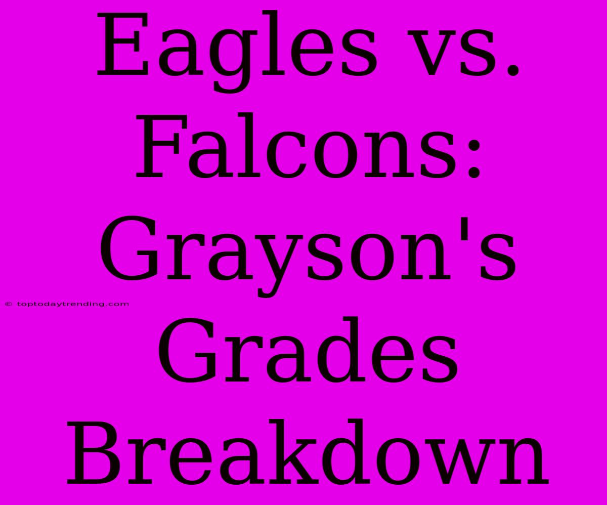 Eagles Vs. Falcons: Grayson's Grades Breakdown