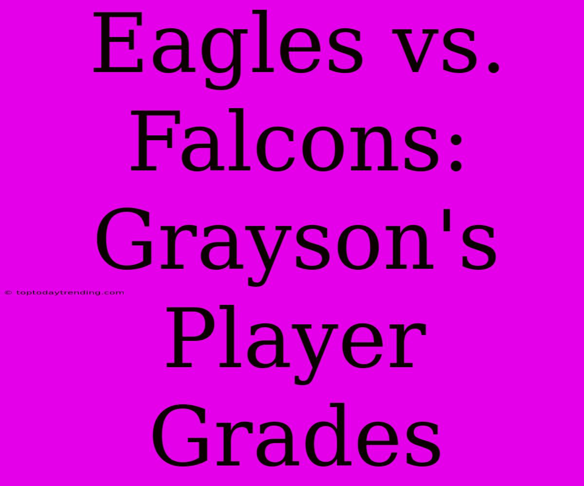 Eagles Vs. Falcons: Grayson's Player Grades