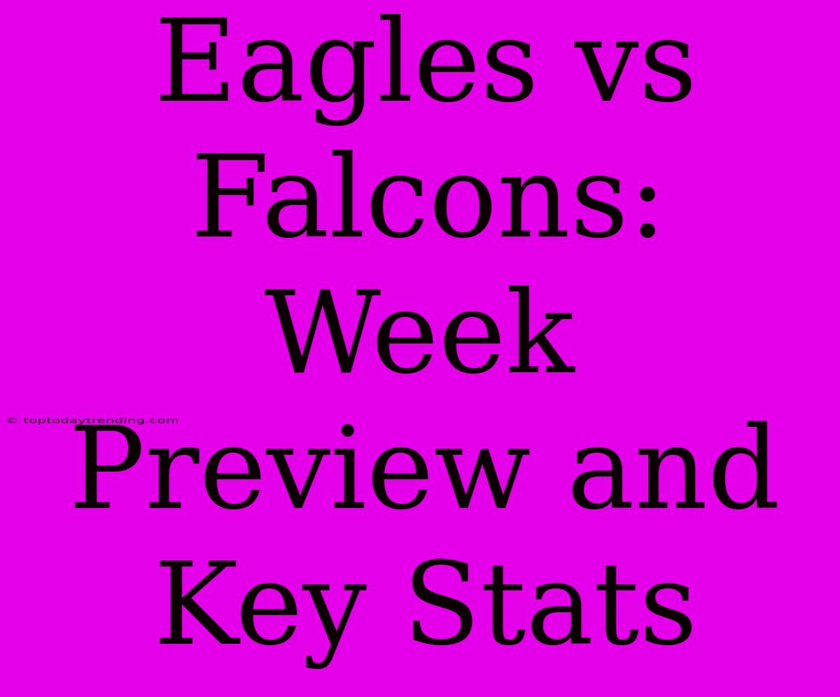 Eagles Vs Falcons: Week Preview And Key Stats