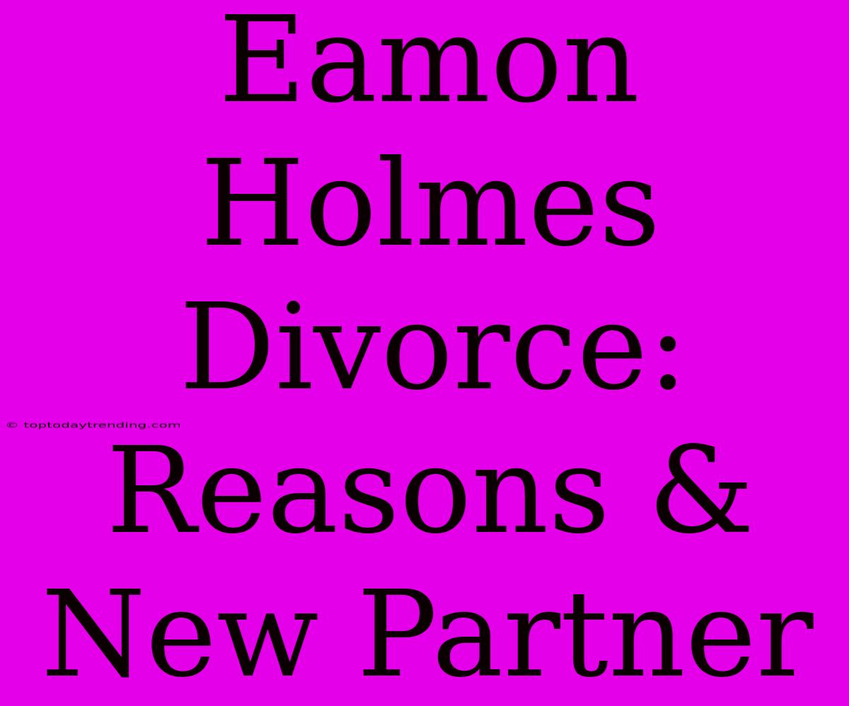 Eamon Holmes Divorce: Reasons & New Partner