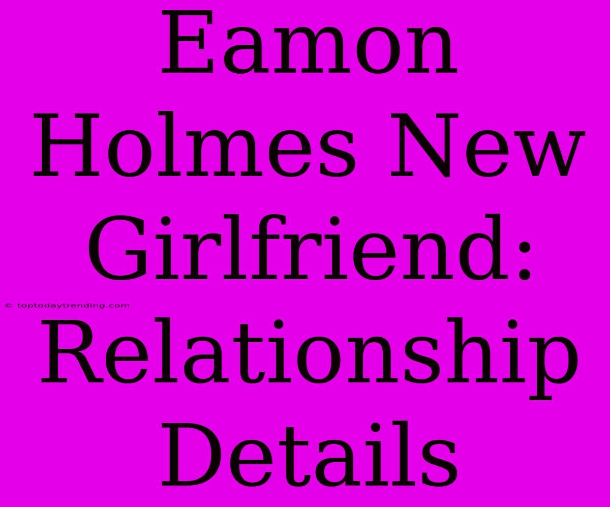 Eamon Holmes New Girlfriend: Relationship Details