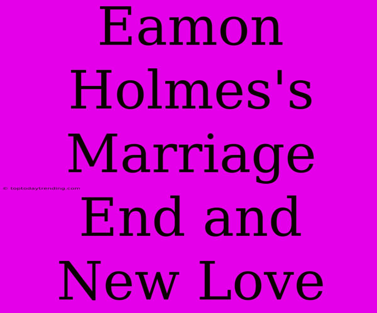 Eamon Holmes's Marriage End And New Love