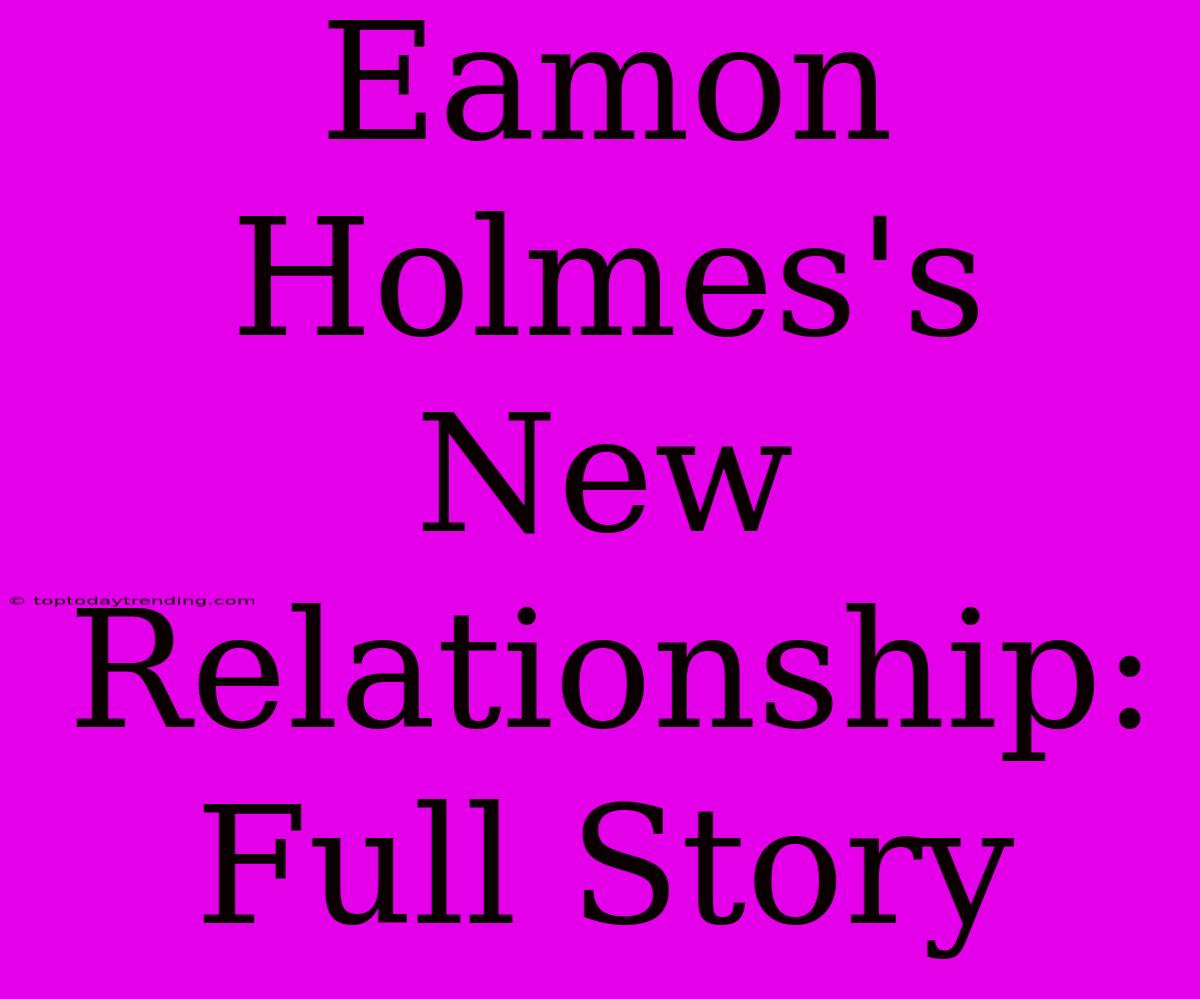 Eamon Holmes's New Relationship: Full Story