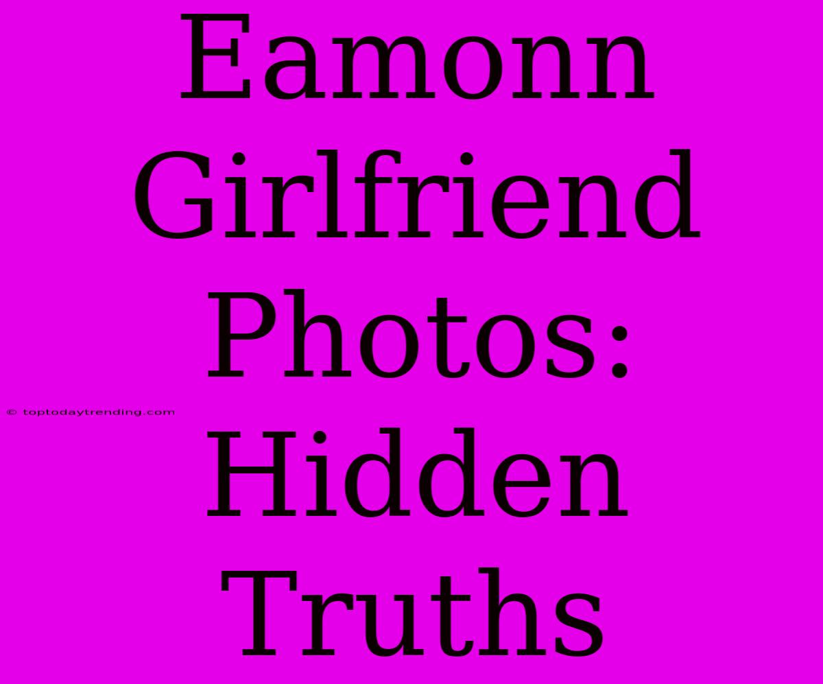 Eamonn Girlfriend Photos: Hidden Truths