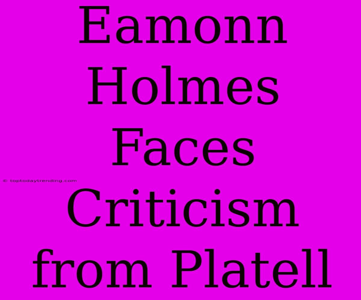 Eamonn Holmes Faces Criticism From Platell