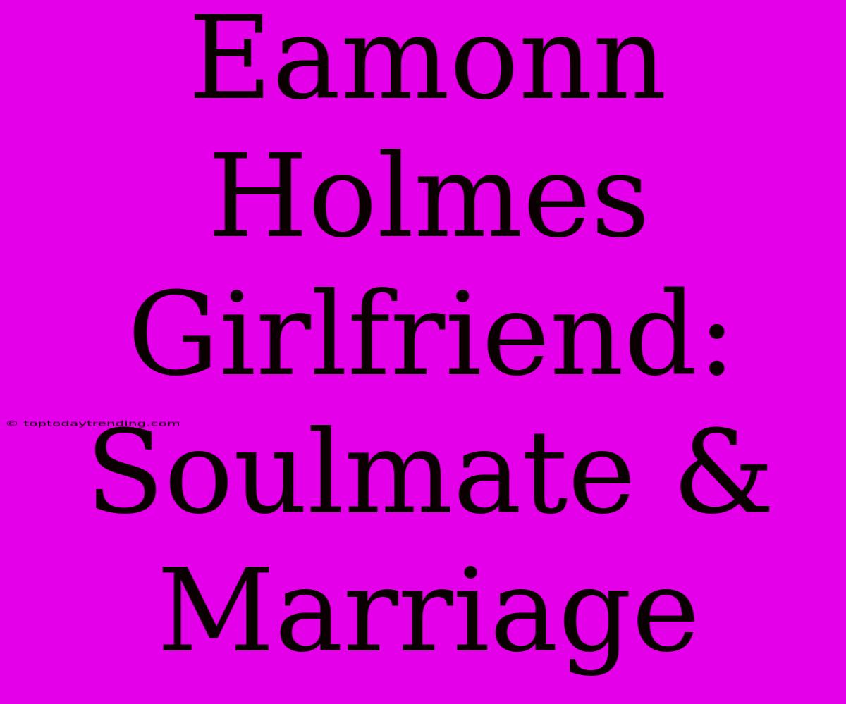 Eamonn Holmes Girlfriend: Soulmate & Marriage