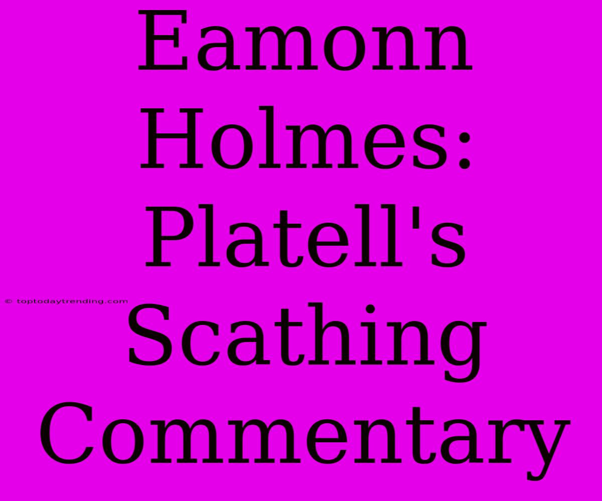 Eamonn Holmes: Platell's Scathing Commentary