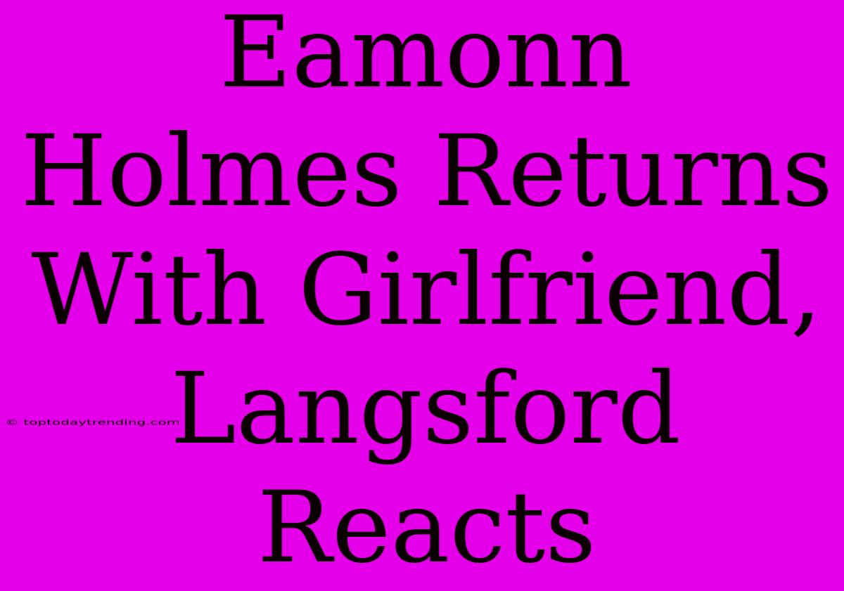 Eamonn Holmes Returns With Girlfriend, Langsford Reacts