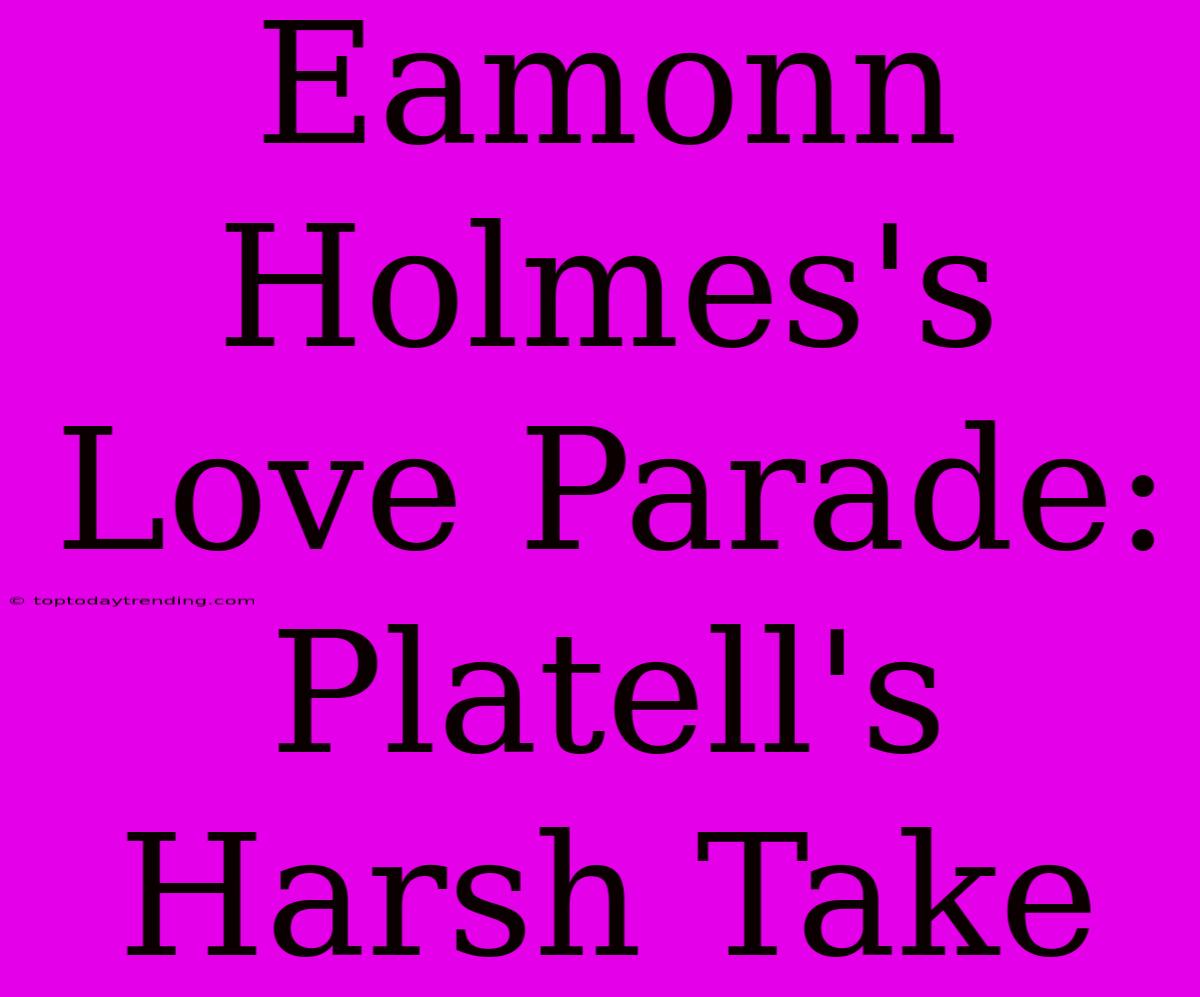 Eamonn Holmes's Love Parade: Platell's Harsh Take