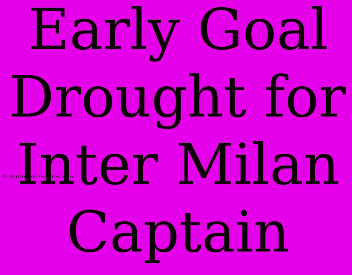 Early Goal Drought For Inter Milan Captain