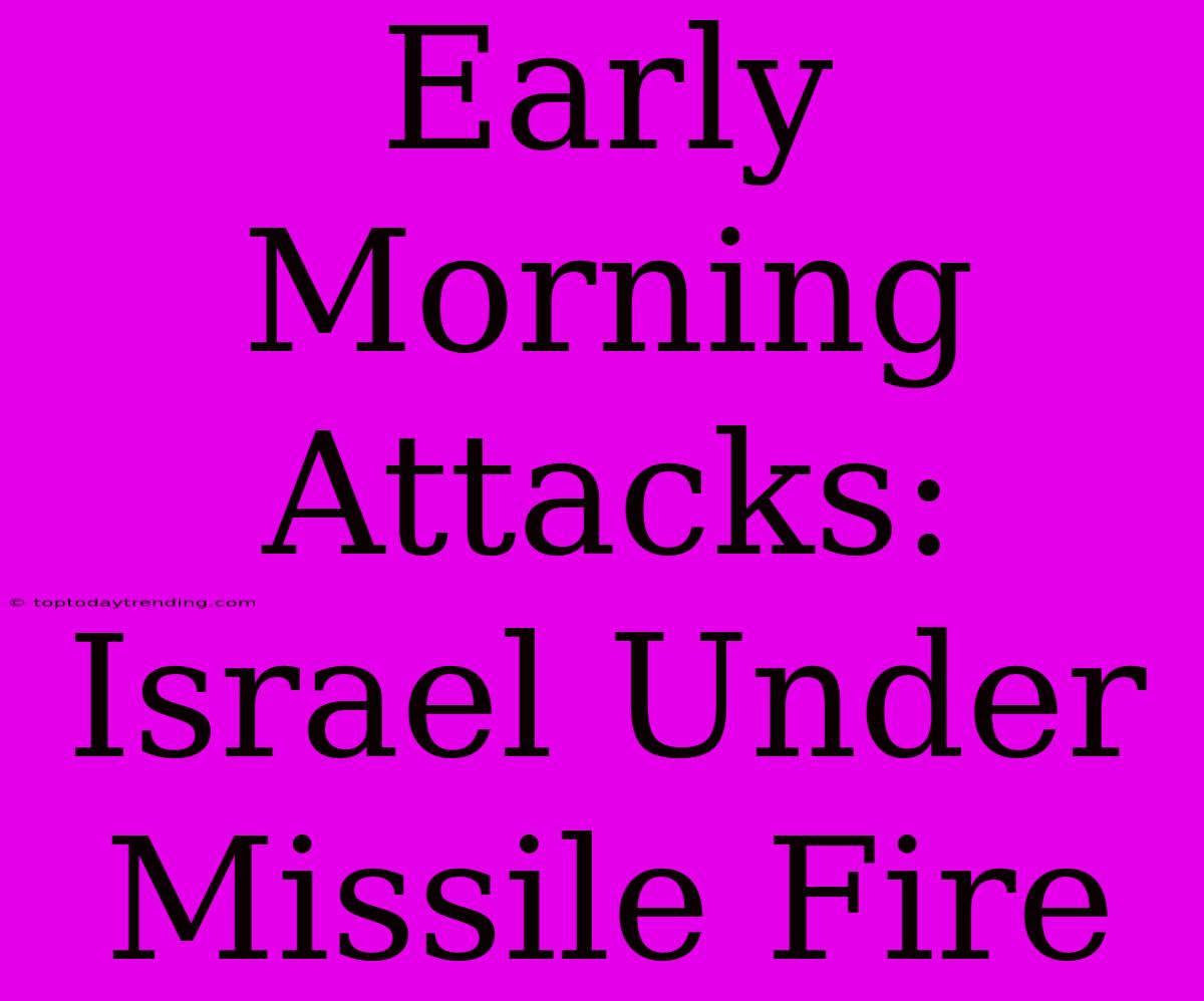 Early Morning Attacks: Israel Under Missile Fire