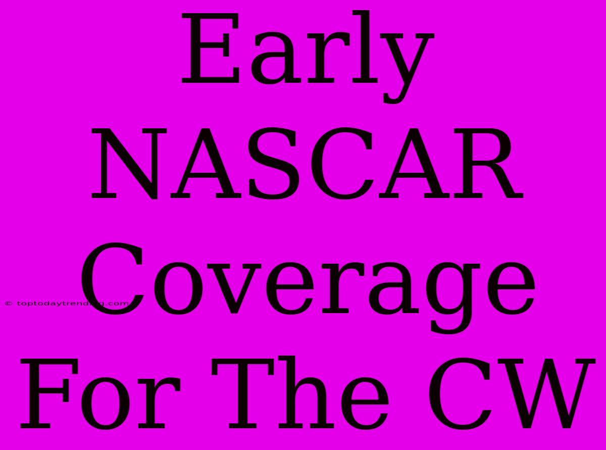 Early NASCAR Coverage For The CW