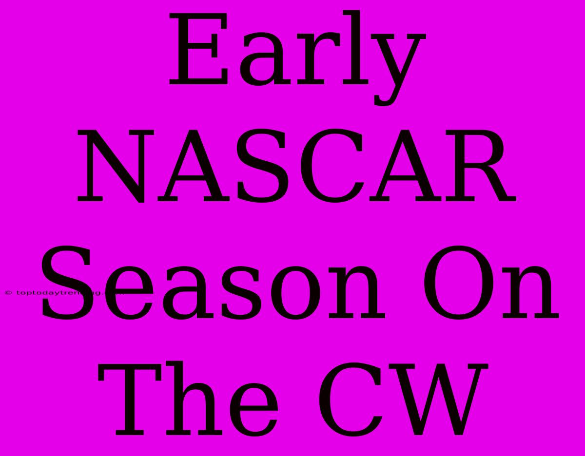 Early NASCAR Season On The CW