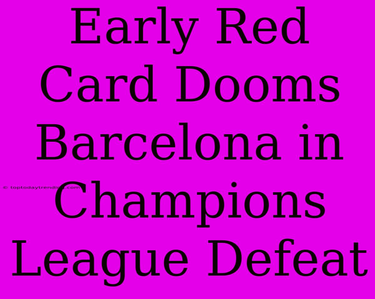 Early Red Card Dooms Barcelona In Champions League Defeat