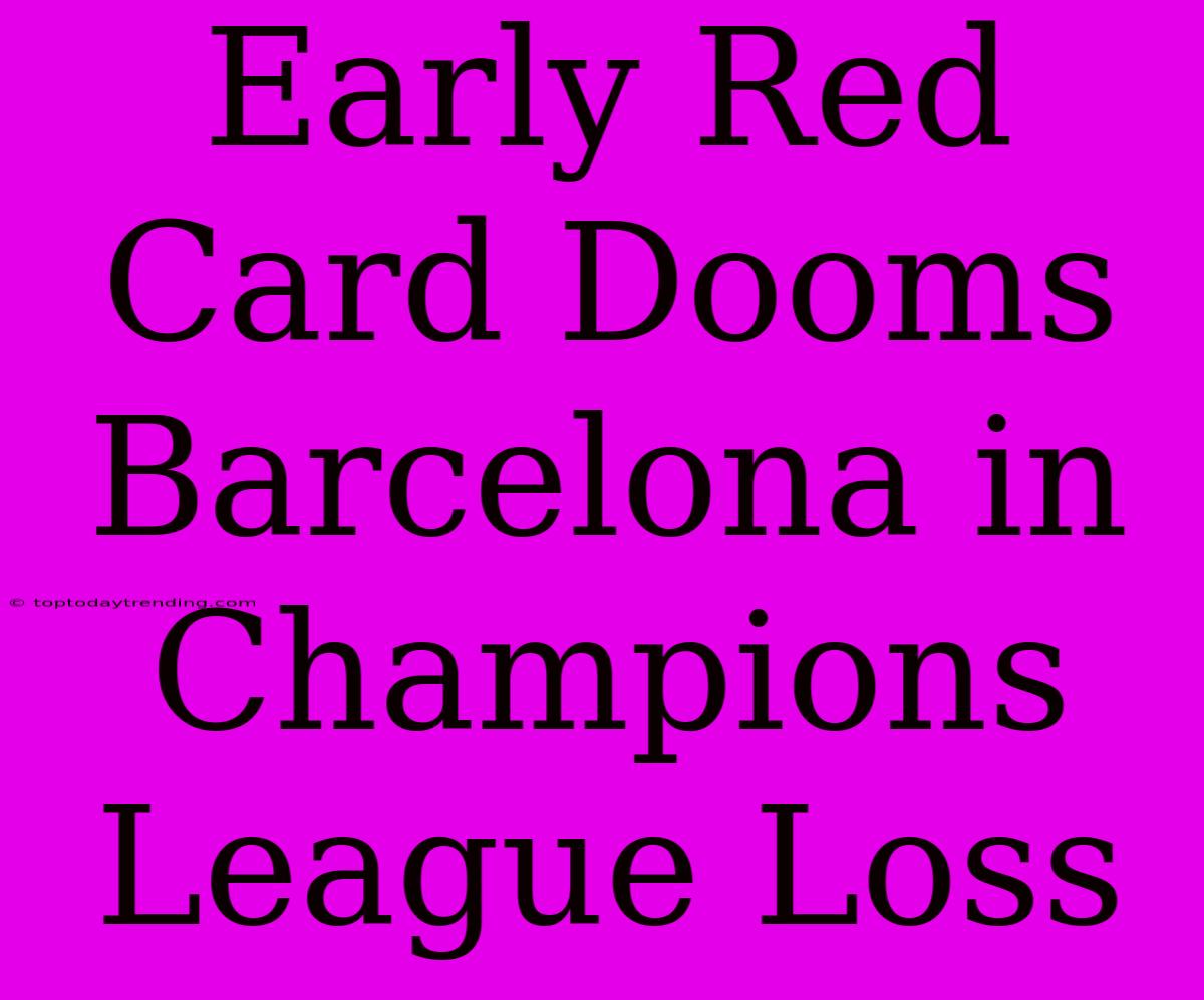 Early Red Card Dooms Barcelona In Champions League Loss