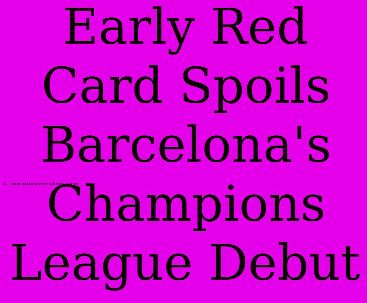 Early Red Card Spoils Barcelona's Champions League Debut