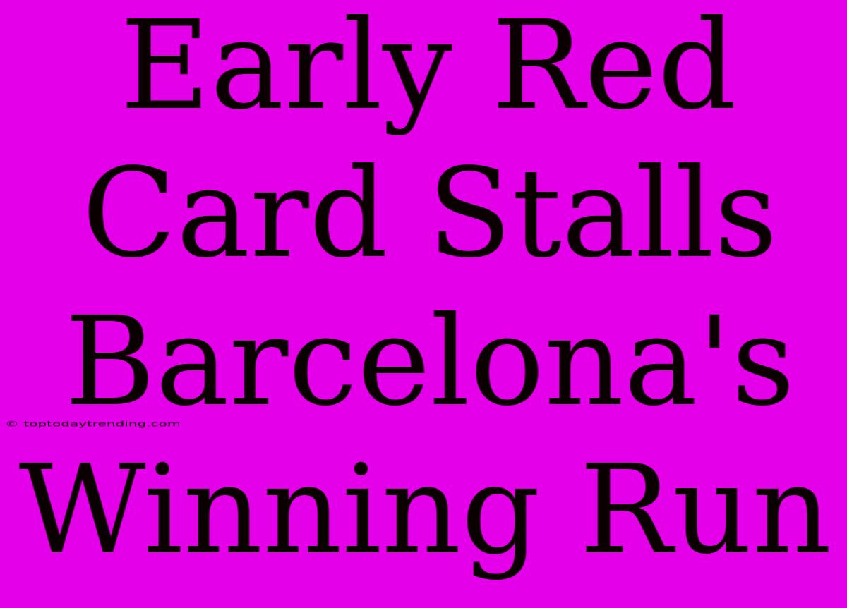 Early Red Card Stalls Barcelona's Winning Run