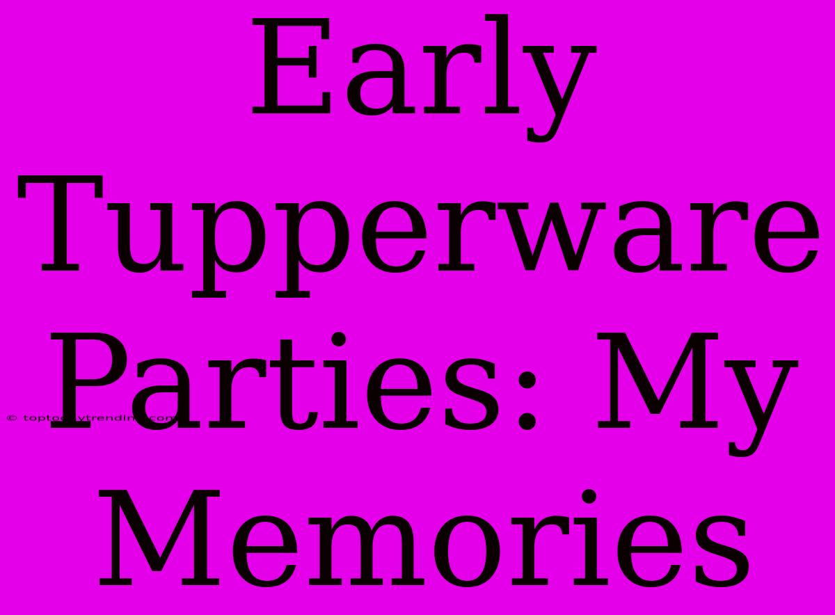 Early Tupperware Parties: My Memories