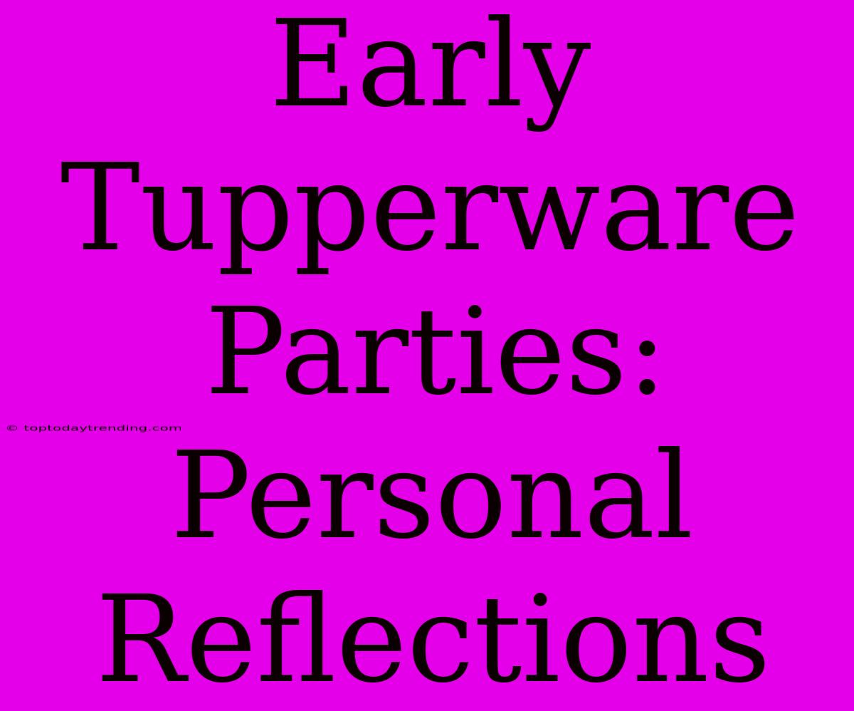 Early Tupperware Parties: Personal Reflections