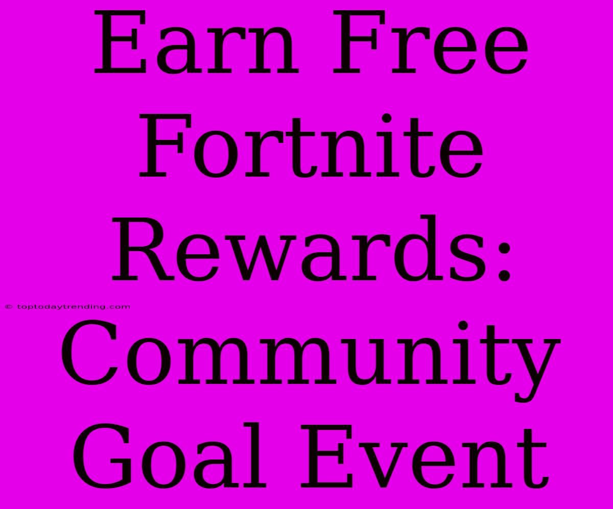 Earn Free Fortnite Rewards: Community Goal Event