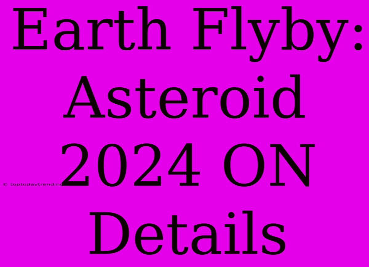 Earth Flyby: Asteroid 2024 ON Details