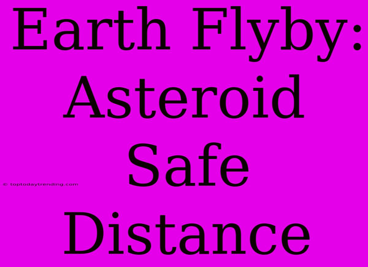 Earth Flyby: Asteroid Safe Distance